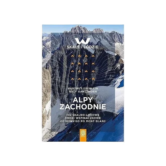 Alpy Zachodnie. 102 skalno-lodowe drogi wspinaczkowe od Monviso po Mont Blanc