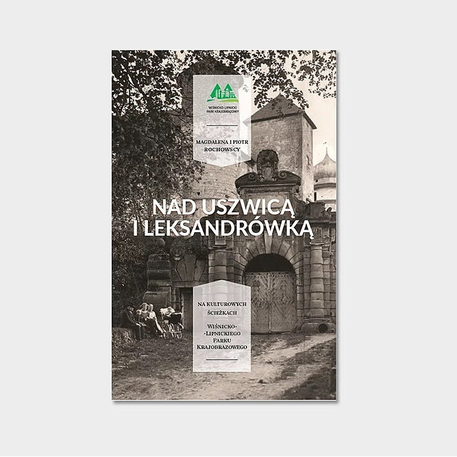 Nad Uszwicą i Leksandrówką. Na kulturowych ścieżkach wiśnicko-lipnickiego parku krajobrazowego