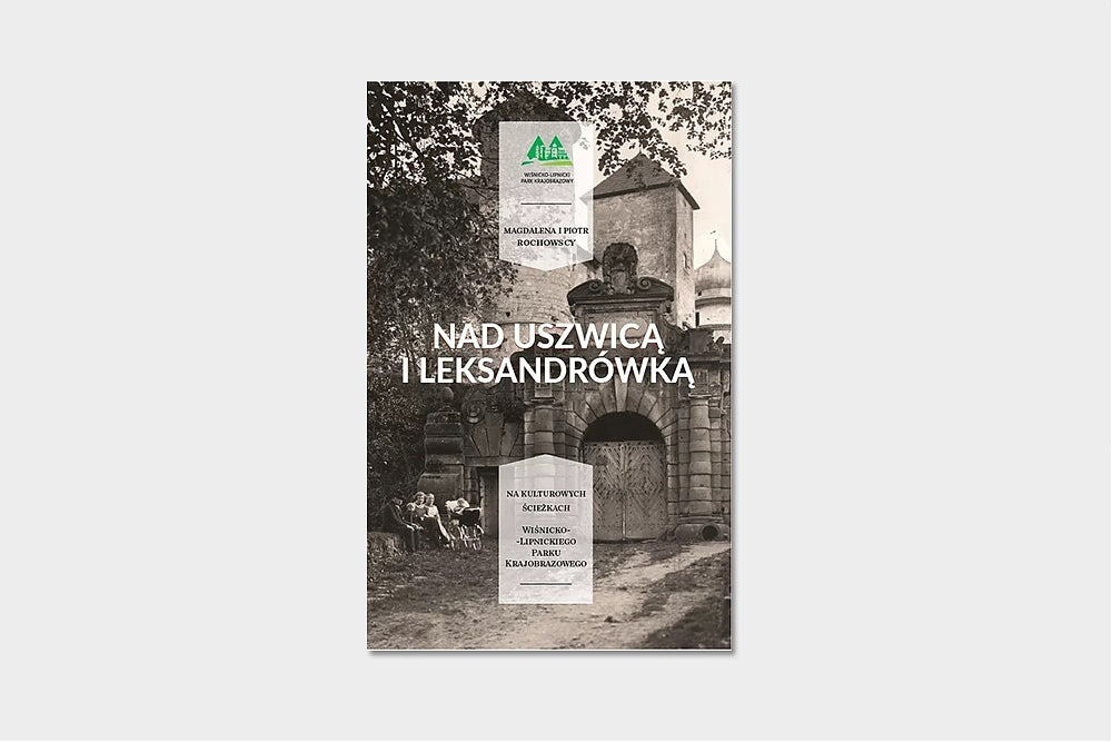 Nad Uszwicą i Leksandrówką. Na kulturowych ścieżkach wiśnicko-lipnickiego parku krajobrazowego.