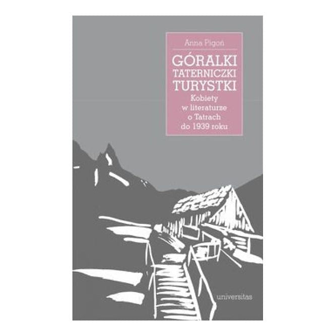 Góralki, taterniczki, turystki. Kobiety w literaturze o Tatrach do 1939 roku