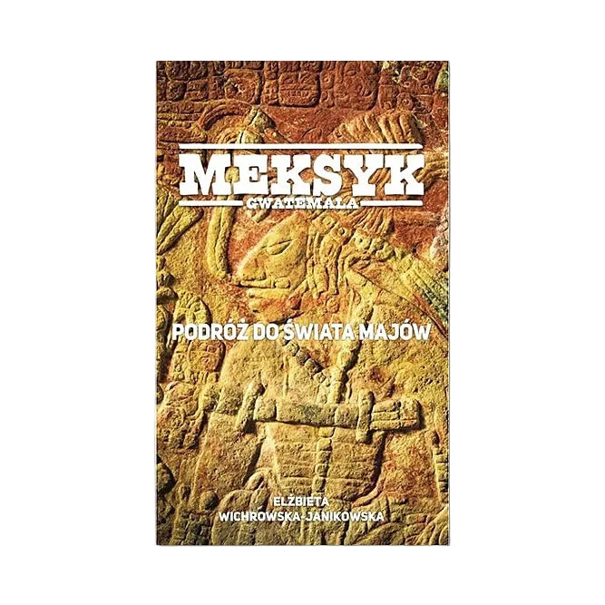 Meksyk - Gwatemala. Podróż do świata Majów