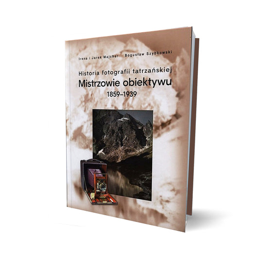 Historia fotografii tatrzańskiej. Mistrzowie obiektywu 1859-1939