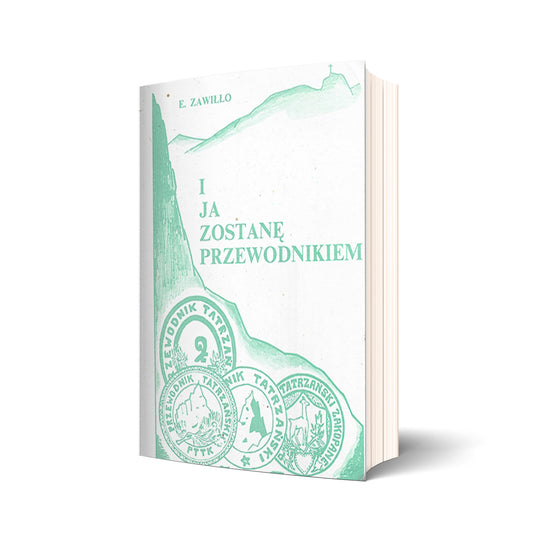 I ja zostanę przewodnikiem. Wspomnienia przewodnika tatrzańskiego
