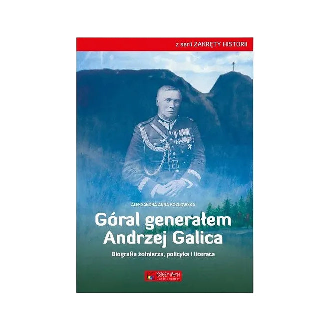 Góral generałem. Andrzej Galica. Biografia żołnierza, polityka i literata