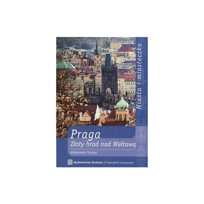 Praga. Złoty Hrad nad Wełtawą
