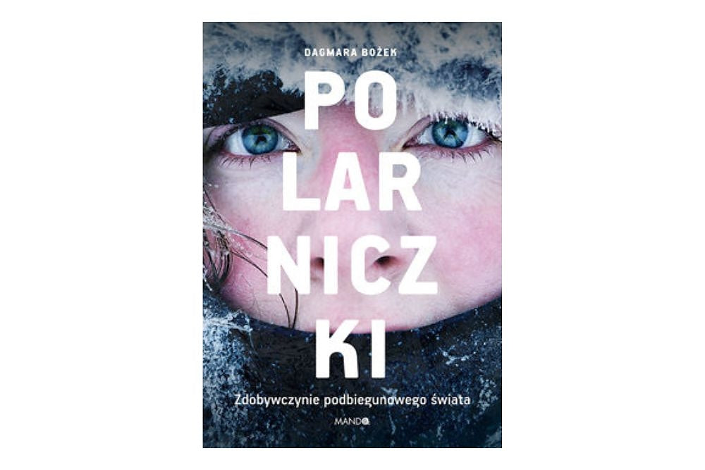 Polarniczki. Zdobywczynie podbiegunowego świata