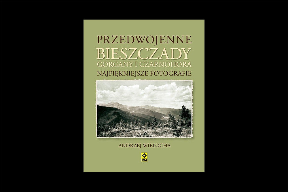 Przedwojenne Bieszczady Gorgany i Czarnohora Karpaty Wschodnie. Najpiękniejsze fotografie