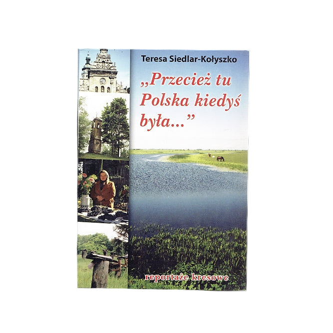 Przecież tu Polska kiedyś była... reportaże kresowe
