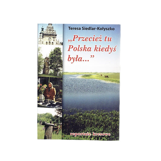 Przecież tu Polska kiedyś była... reportaże kresowe