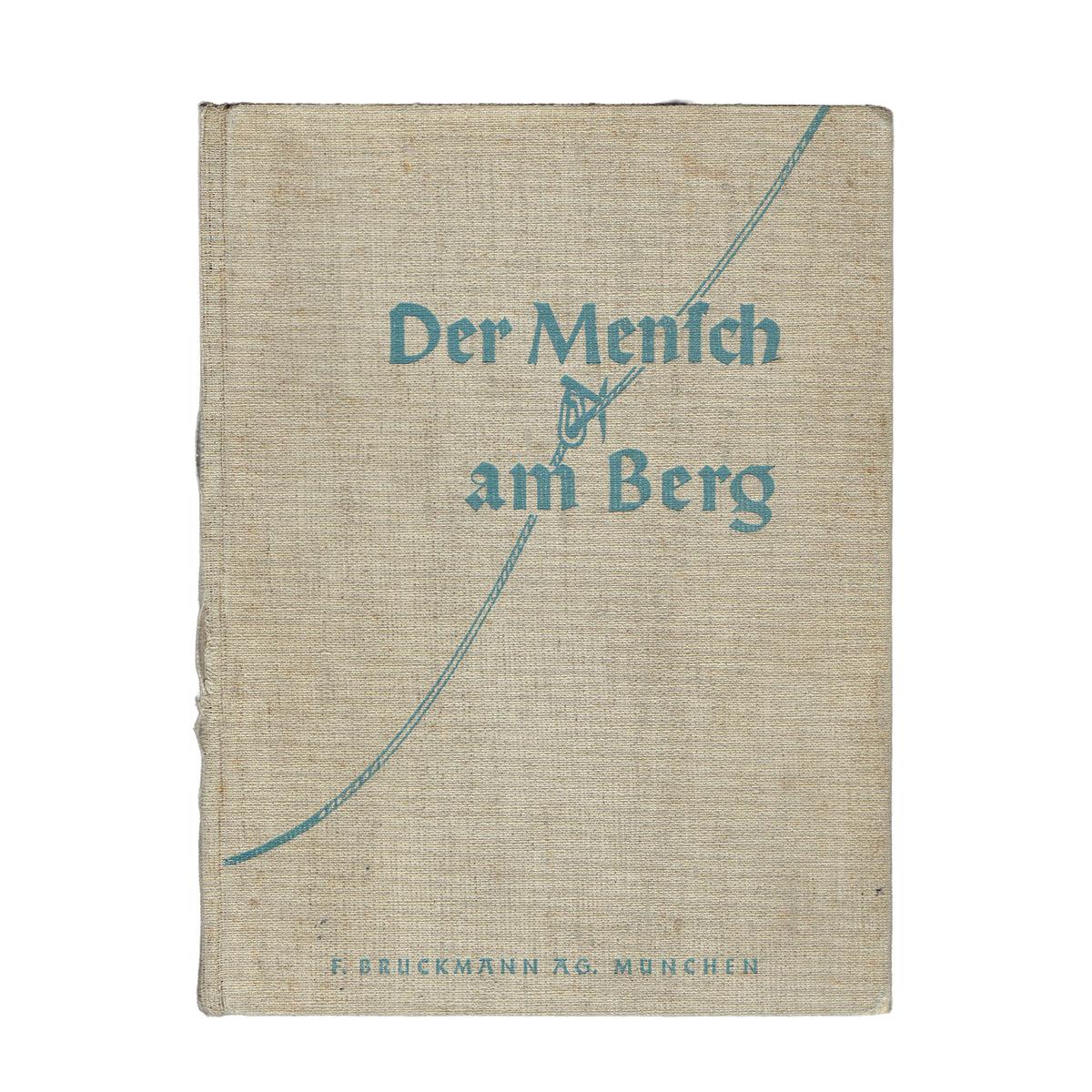 Der Mensch am Berg. Von der Freude, dem Kampf und der Kameradschaft der Bergsteiger