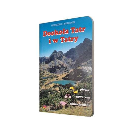 Dookoła Tatr i w Tatry pieszo rowerem samochodem. Przewodnik. Informator