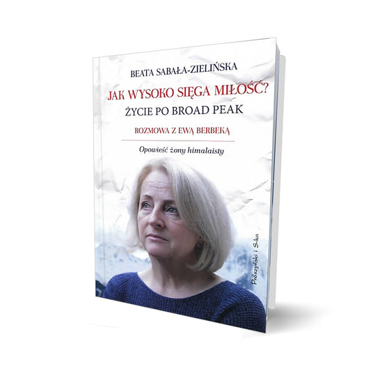 Jak wysoko sięga miłość? Życie po Broad Peak. Rozmowa z Ewą Berbeką