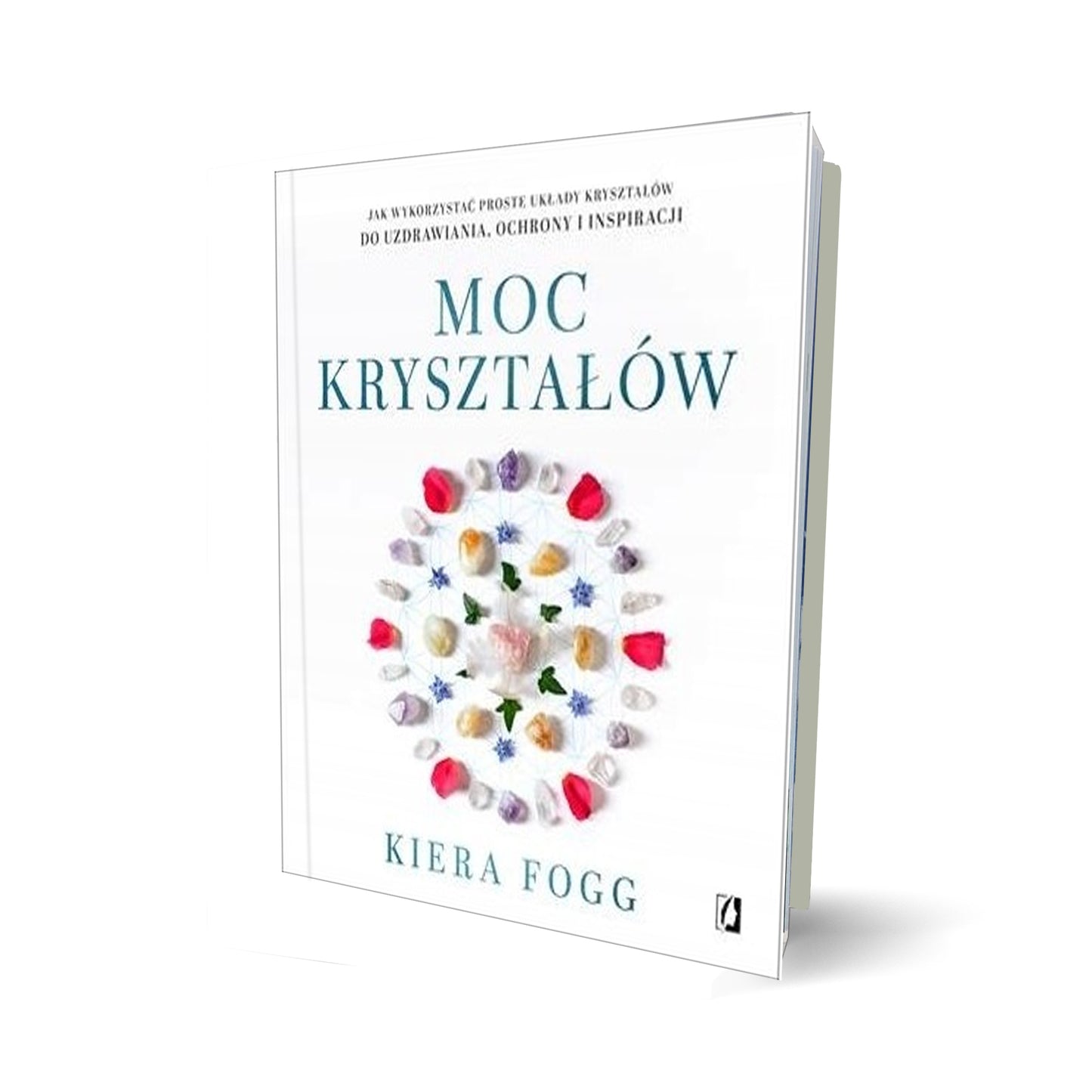 Moc kryształów. Jak wykorzystać proste układy kryształów do uzdrawiania ochrony i inspiracji
