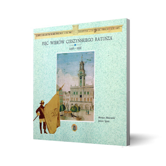 Pięć wieków cieszyńskiego ratusza	1496-1996