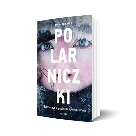 Polarniczki. Zdobywczynie podbiegunowego świata