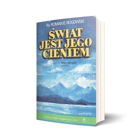 Świat jest jego cieniem. Bóg na moich drogach. Część druga.